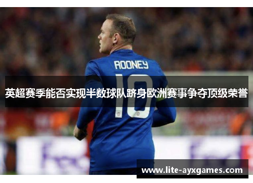 英超赛季能否实现半数球队跻身欧洲赛事争夺顶级荣誉