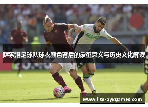 萨索洛足球队球衣颜色背后的象征意义与历史文化解读