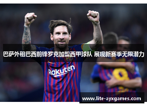 巴萨外租巴西前锋罗克加盟西甲球队 展现新赛季无限潜力